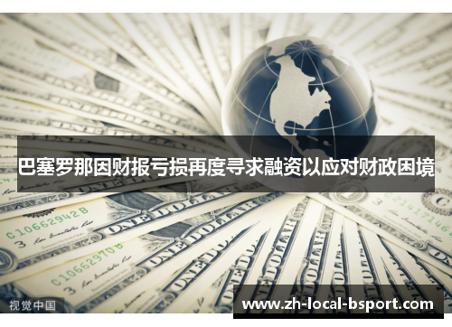 巴塞罗那因财报亏损再度寻求融资以应对财政困境